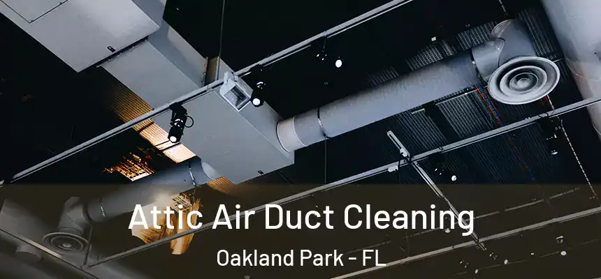  Attic Air Duct Cleaning Oakland Park - FL