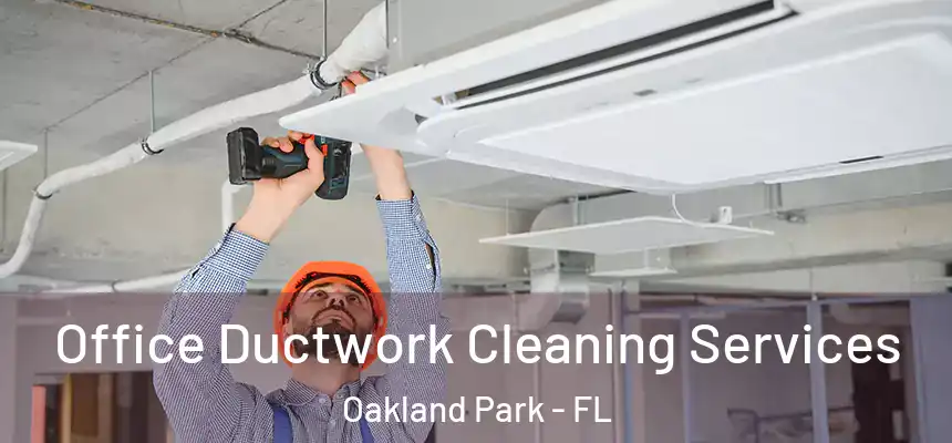 Office Ductwork Cleaning Services Oakland Park - FL